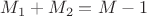 $M_1 + M_2 = M - 1$