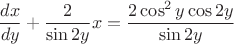 $$\frac{dx}{dy}+\frac{2}{\sin2y}x=\frac{2\cos^2y\cos2y}{\sin2y}$$