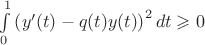 $\int \limits_0^1 \left (y'(t) - q(t)y(t) \right )^2dt \geqslant 0$