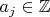 $a_j\in\mathbb{Z}$