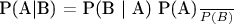 P(A|B) = \frac{P(B | A) P(A)}{P(B)}