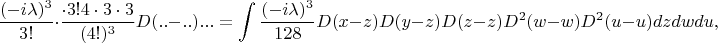 $$\frac{(-i\lambda)^3}{3!}\cdot\frac{\cdot3!4\cdot3\cdot3}{(4!)^3}D(..-..)...=\int\frac{(-i\lambda)^3}{128}D(x-z)D(y-z)D(z-z)D^2(w-w)D^2(u-u)dzdwdu,$$