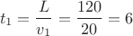 $$t_1 = \frac{L}{v_1} = \frac{120}{20} = 6$$