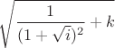 $\sqrt{\dfrac1{(1+\sqrt i)^2}+k}$