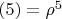 $(5)=\rho^5$