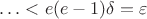 $\ldots<e(e-1)\delta=\varepsilon$