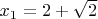 $x_1=2+\sqrt{2}$
