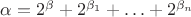 $\alpha=2^{\beta}+2^{\beta_1}+\ldots+{2^{\beta_n}}$ $\alpha=2^{\beta}+2^{\beta_1}+\ldots+{2^{\beta_n}}$