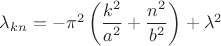$\lambda_{kn}=-\pi^2\left(\dfrac{k^2}{a^2}+\dfrac{n^2}{b^2}\right)+\lambda^2$