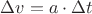 $\Delta v=a\cdot \Delta t$