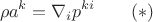 $$\rho a^k=\nabla_ip^{ki}\qquad (*)$$ $$\rho a^k=\nabla_ip^{ki}\qquad (*)$$