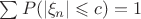 $\sum P(|\xi_n| \leqslant c) =1$