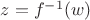 $z=f^{-1}(w)$