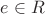 $e\in R$