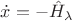 $\dot{x}=-\hat{H}_{\lambda}$