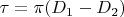 $$\tau=\pi(D_1-D_2)$$