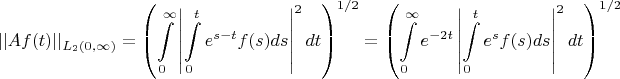 $$||Af(t)||_{L_2(0, \infty)} = \left( \int\limits_0^{\infty} \left | \int\limits_0^t e^{s-t} f(s)ds \right |^2 dt \right)^{1/2}= \left ( \int\limits_0^{\infty} e^{-2t} \left| \int\limits_0^t e^s f(s)ds \right|^2 dt \right)^{1/2} $$