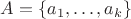 $A=\{a_1,\dots,a_k\}$