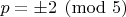 $p=\pm 2\pmod 5$
