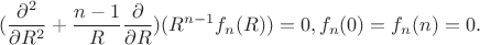 $$(\frac{\partial ^2}{\partial R^2} +\frac{n-1}{R}\frac{\partial }{\partial R} )(R^{n-1}f_n(R))=0,f_n(0)=f_n(n)=0.$$