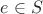 $e \in S$