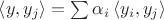 $\left<y, y_j\right> =\sum \alpha_i \left< y_i, y_j\right>$