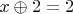 $x\oplus 2=2$