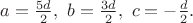 $a=\frac{5d}2,\ b=\frac{3d}2,\ c=-\frac{d}2.$ $a=\frac{5d}2,\ b=\frac{3d}2,\ c=-\frac{d}2.$