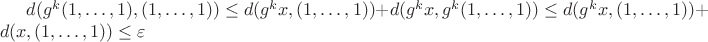 $d(g^k (1,\dots,1),(1,\dots,1)) \leq d(g^k x, (1,\dots,1))+ d(g^k x, g^k (1,\dots,1)) \leq d(g^k x, (1,\dots,1))+d(x, (1,\dots,1)) \leq \varepsilon$