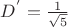 ${D^'} = \frac1{\sqrt 5}$