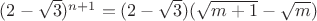 $(2-\sqrt{3})^{n + 1} = (2 - \sqrt{3})(\sqrt{m+1} - \sqrt{m})$