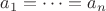 $a_1 = \dots = a_n$ $a_1 = \dots = a_n$