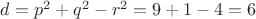 $d=p^2+q^2-r^2=9+1-4=6$
