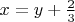 $x=y+\frac {2} {3}$