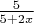 $\frac{5}{5+2x}$