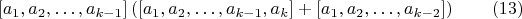 $$[a_1,a_2,&hellip;,a_{k-1}]\left( [a_1,a_2,&hellip;,a_{k-1},a_k]+[a_1,a_2,&hellip;,a_{k-2}]\right) \qquad (13)$$