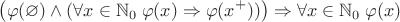 $$\left(\varphi(\varnothing) \land (\forall x \in \mathbb{N}_0\; \varphi(x) \Rightarrow \varphi(x^{+}))\right) \Rightarrow \forall x \in \mathbb{N}_0\; \varphi(x)$$