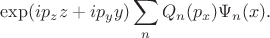 $$\exp(ip_{z}z+ip_{y}y)\sum\limits_{n}Q_n(p_x)\Psi_n(x).$$