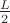 $\frac {L} {2}$