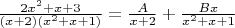 $\frac{2x^2+x+3}{(x+2)(x^2+x+1)}
= \frac{A}{x+2} + \frac {Bx}{x^2+x+1}
$