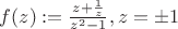 $f(z):=\frac{z+\frac{1}{z}}{z^2-1}, z=\pm 1$