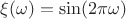 $\xi(\omega) = \sin(2 \pi \omega)$
