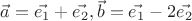 $\vec{a}=\vec{e_1}+\vec{e_2}, \vec{b}=\vec{e_1}-2\vec{e_2}$