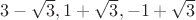 $3-\sqrt{3},1+\sqrt{3},-1+\sqrt{3}$
