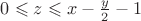 $0\leqslant z\leqslant x-\frac y 2-1$