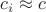 $c_i\approx c$ $c_i\approx c$