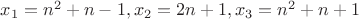 $x_1=n^2+n-1, x_2=2n+1, x_3=n^2+n+1$