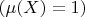 $(\mu(X)=1)$