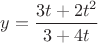 $y=\dfrac{3t+2t^2}{3+4t}$