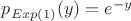$p_{Exp(1)}(y)=e^{-y}$